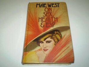 Mae West On Sex, Health and E.S.P. by Mae West