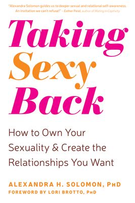 Taking Sexy Back: How to Own Your Sexuality and Create the Relationships You Want by Alexandra H. Solomon