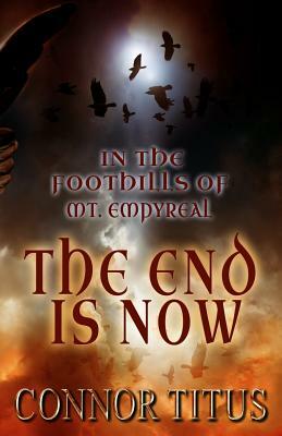 In The Foothills of Mt. Empyreal: The End is Now by Lori Titus, Connor Titus, Crystal Connor