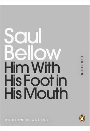 Him With His Foot in His Mouth by Saul Bellow