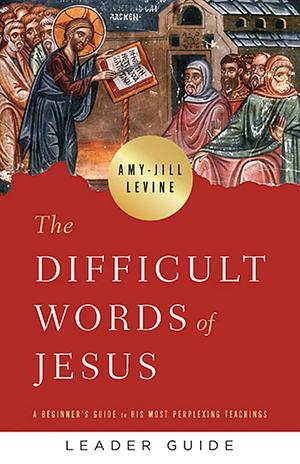 The Difficult Words of Jesus Devotional: A Beginner's Guide to His Most Perplexing Teachings by Amy-Jill Levine