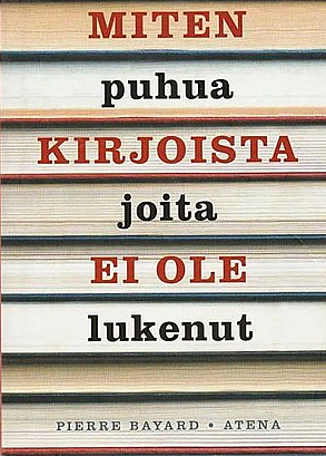 Miten puhua kirjoista joita ei ole lukenut by Pierre Bayard