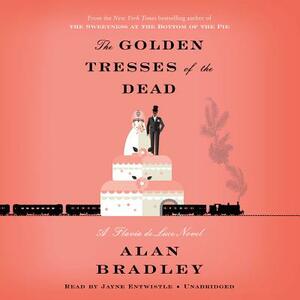 The Golden Tresses of the Dead: A Flavia de Luce Novel by Alan Bradley