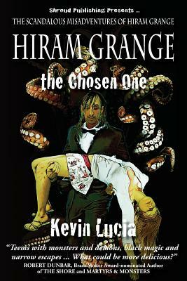 Hiram Grange and the Chosen One: The Scandalous Misadventures of Hiram Grange (Book #4) by Kevin Lucia, Danny Evarts