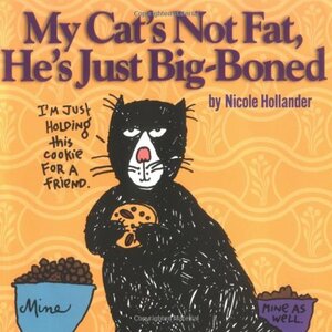 My Cat's Not Fat, He's Just Big-Boned by Nicole Hollander