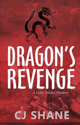 Dragon's Revenge: A Letty Valdez Mystery by C. J. Shane