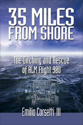 35 Miles from Shore: The Ditching and Rescue of ALM Flight 980 by Emilio Corsetti III