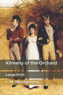 Kilmeny of the Orchard: Large Print by L.M. Montgomery