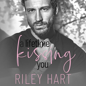 A Lifetime Kissing You by Riley Hart