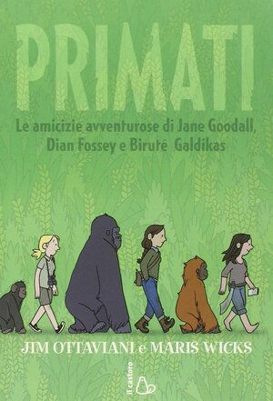 Primati: Le amicizie avventurose di Jane Goodall, Dian Fossey e Biruté Galdilaks by Maris Wicks, Jim Ottaviani