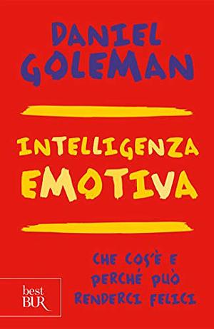 Intelligenza emotiva. Che cos'è e perché può renderci felici by Daniel Goleman