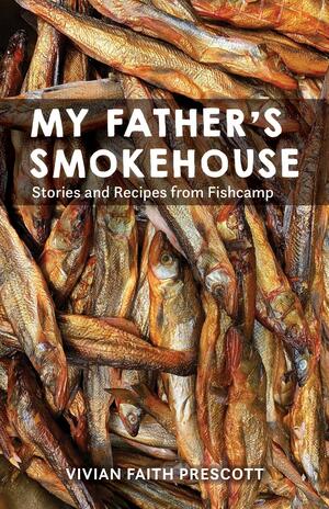 My Father's Smokehouse: Stories and Recipes from Fishcamp by Vivian Faith Prescott, Vivian Faith Prescott