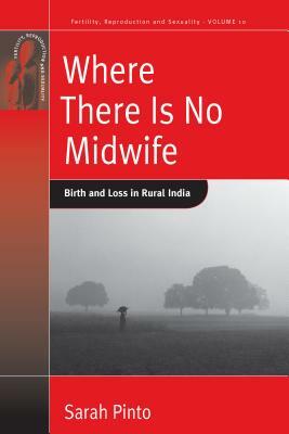 Where There Is No Midwife: Birth and Loss in Rural India by Sarah Pinto