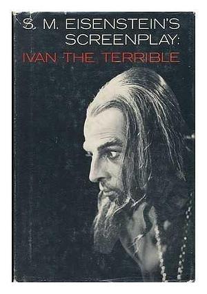 Ivan the Terrible: A Screenplay by Sergei M. Eisenstein by Sergei Eisenstein, Herbert Marshall