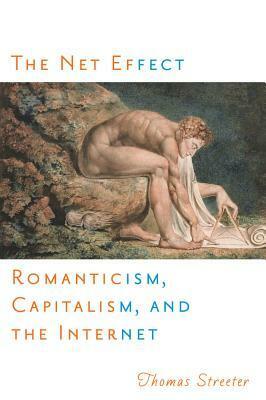The Net Effect: Romanticism, Capitalism, and the Internet by Thomas Streeter