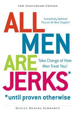 All Men Are Jerks - Until Proven Otherwise, 15th Anniversary Edition: Take Charge of How Men Treat You! by Daylle Deanna Schwartz