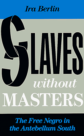 Slaves Without Masters: The Free Negro In The Antebellum South by Ira Berlin