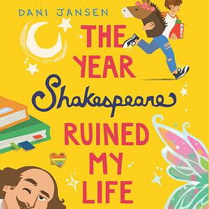 The Year Shakespeare Ruined My Life by Dani Jansen