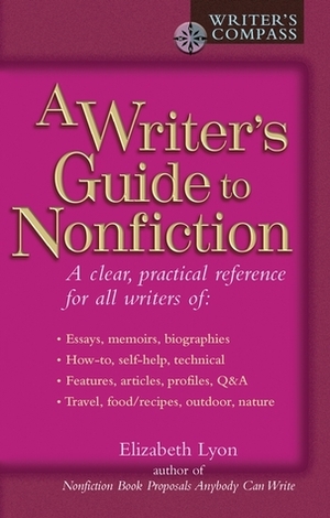 A Writer's Guide to Nonfiction: A Clear, Practical Reference for All Writers by Elizabeth Lyon