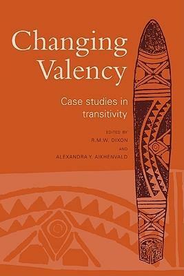 Changing Valency: Case Studies in Transitivity by R.M.W. Dixon