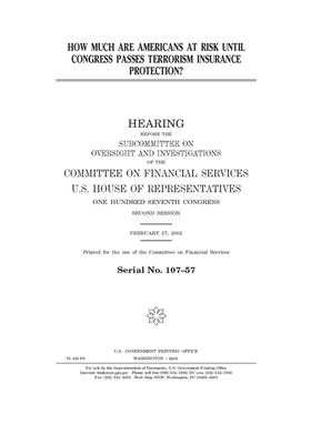 How much are Americans at risk until Congress passes terrorism insurance protection? by Committee on Financial Services (house), United S. Congress, United States House of Representatives