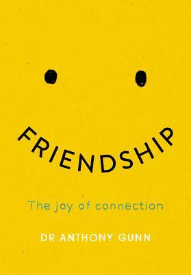 Friendship: The Joy of Connection by Anthony Gunn