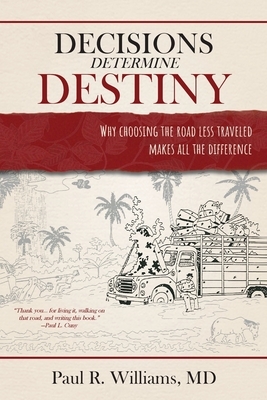 Decisions Determine Destiny: Why choosing the road less traveled makes all the difference by Paul R. Williams