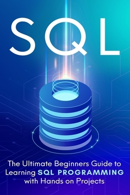 SQL: The Ultimate Beginner's Step-by-Step Guide to Learn SQL Programming with Hands-On Projects by Brandon Cooper