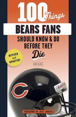 100 Things Bears Fans Should Know & Do Before They Die by Kent MCDILL