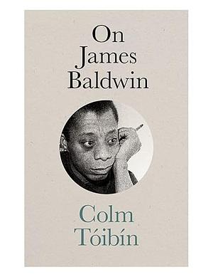 On James Baldwin by Colm Tóibín