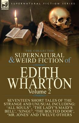 The Collected Supernatural and Weird Fiction of Edith Wharton: Volume 2-Seventeen Short Tales to Chill the Blood by Edith Wharton
