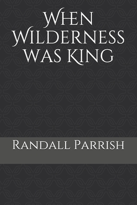When Wilderness was King by Randall Parrish