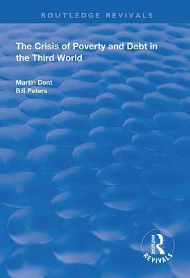 The Crisis of Poverty and Debt in the Third World by Martin Dent, Bill Peters