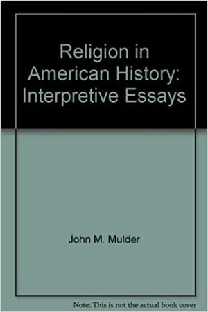 Religion in American History: Interpretive Essays by John F. Wilson, John M. Mulder
