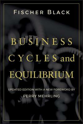 Business Cycles and Equilibrium by Fischer Black, Perry Mehrling