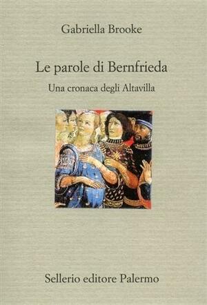 Le parole di Bernfrieda. Una cronaca degli Altavilla by Gabriella Brooke