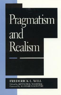 Pragmatism and Realism by Frederick L. Will, Kenneth R. Westphal, Alasdair MacIntyre