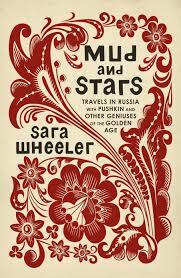 Mud and Stars: Travels in Russia with Pushkin, Tolstoy, and Other Geniuses of the Golden Age by Sara Wheeler