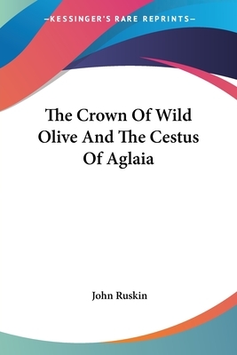 The Crown Of Wild Olive And The Cestus Of Aglaia by John Ruskin