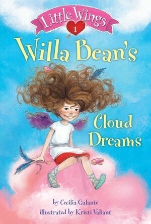 Little Wings #1: Willa Bean's Cloud Dreams by Cecilia Galante, Kristi Valiant