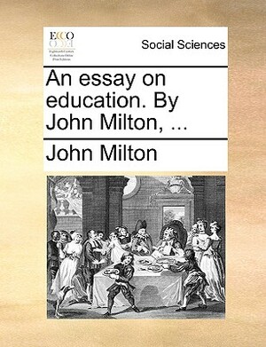 An Essay on Education. by John Milton, ... by John Milton