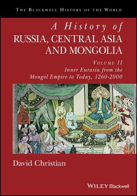 A History of Russia, Central Asia and Mongolia, Volume II: Inner Eurasia from the Mongol Empire to Today, 1260 - 2000 by David Christian
