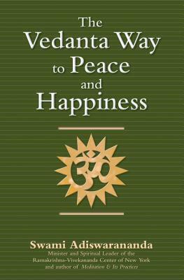 The Vedanta Way to Peace and Happiness by Swami Adiswarananda