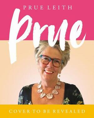 Prue: My Favourite Recipes from a Lifetime of Cooking and Eating by Prue Leith