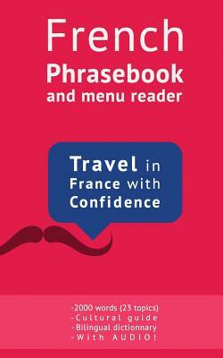 French Phrasebook and Menu Reader: Over 2000 Phrases for Everyday use (the Ultimate French Phrasebook) by Frederic Bibard