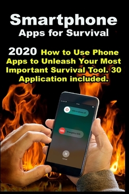 Smartphone Apps for Survival: 2020 How to Use Phone Apps to Unleash Your Most Important Survival Tool . 30 Application included by Steve Richards