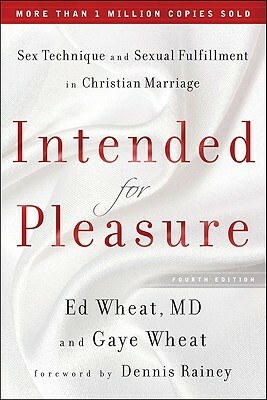 Intended for Pleasure: Sex Technique and Sexual Fulfillment in Christian Marriage by Ed MD Wheat, Gaye Wheat