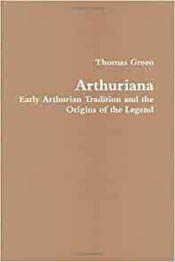 Arthuriana: Early Arthurian Tradition and the Origins of the Legend by Thomas Green