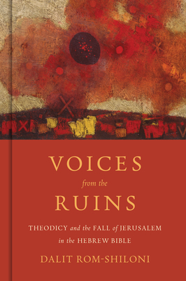 Voices from the Ruins: Theodicy and the Fall of Jerusalem in the Hebrew Bible by Dalit Rom-Shiloni