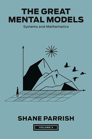 The Great Mental Models Volume 3: Systems and Mathematics by Rhiannon Beaubien